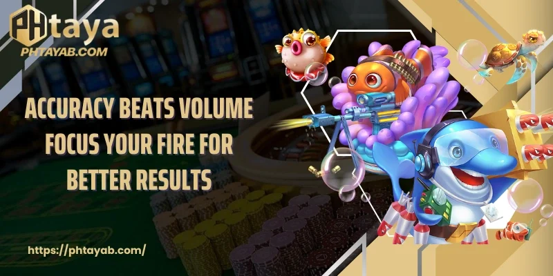 Accuracy beats volume focus your fire for better results