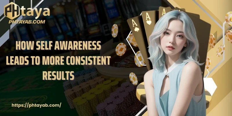 How self awareness leads to more consistent results