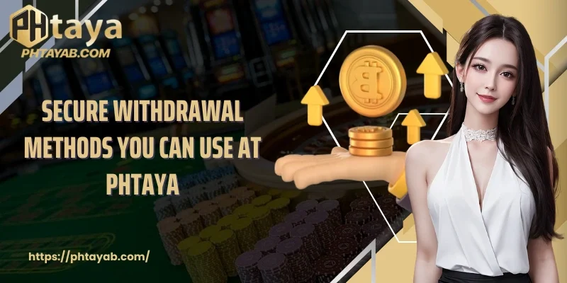 Secure withdrawal methods you can use at PHTAYA